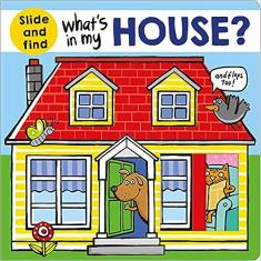 What's in My House?: A slide and find book Board book – Lift the flap