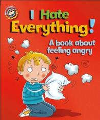 I Hate Everything!: A book about feeling angry (Our Emotions and Behaviour)