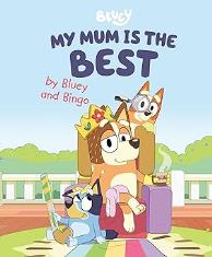 My Mum Is the Best by Bluey and Bingo
